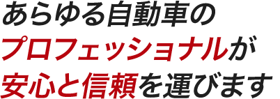 あらゆる自動車のプロフェッショナルが安心と信頼を運びます